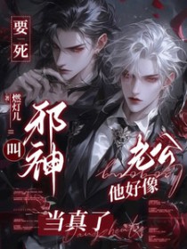 要死!叫邪神老公他好像当真了